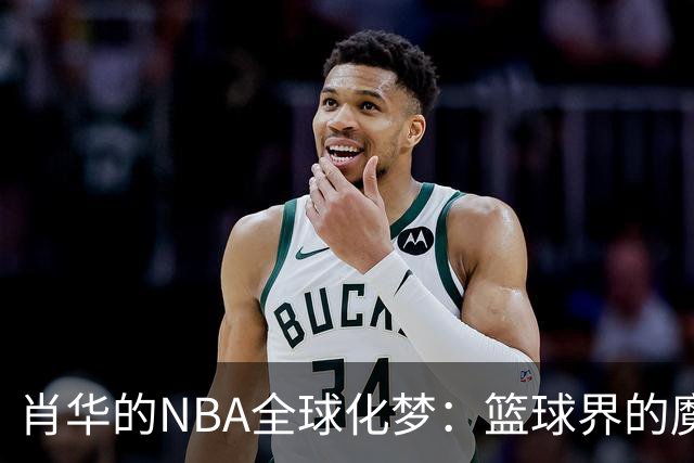 肖华的NBA全球化梦：篮球界的魔法师